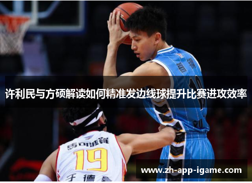许利民与方硕解读如何精准发边线球提升比赛进攻效率 许利民与方硕解读如何精准发边线球提升比赛进攻效率