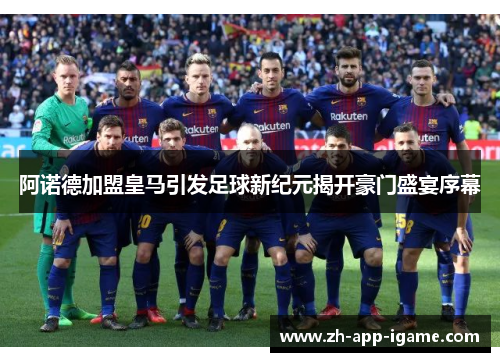 阿诺德加盟皇马引发足球新纪元揭开豪门盛宴序幕 阿诺德加盟皇马引发足球新纪元揭开豪门盛宴序幕