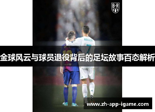 金球风云与球员退役背后的足坛故事百态解析
