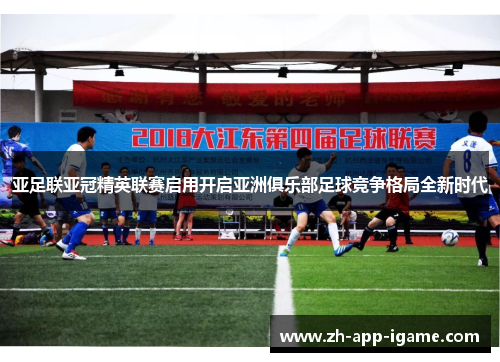 亚足联亚冠精英联赛启用开启亚洲俱乐部足球竞争格局全新时代 亚足联亚冠精英联赛启用开启亚洲俱乐部足球竞争格局全新时代