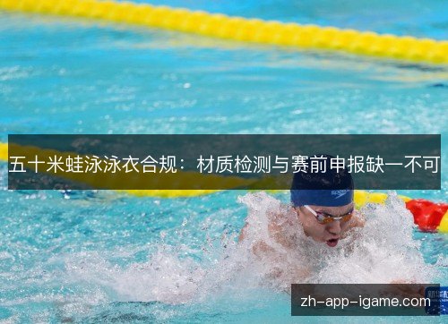 五十米蛙泳泳衣合规：材质检测与赛前申报缺一不可